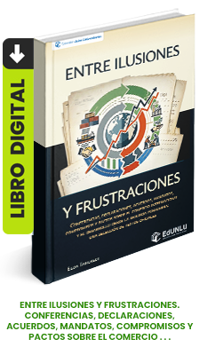 ENTRE ILUSIONES Y FRUSTRACIONES. Conferencias, declaraciones, acuerdos, mandatos, compromisos y pactos sobre el comercio internacional y el desarrollo desde la segunda posguerra: una selección de textos oficiales