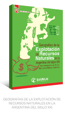 GEOGRAFÍAS DE LA EXPLOTACIÓN DE RECURSOS NATURALES EN LA ARGENTINA DEL SIGLO XXI - EdUNLu